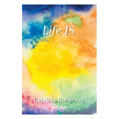 "Life IS" - "" ("Roedema Patricia")