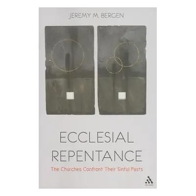 "Ecclesial Repentance: The Churches Confront Their Sinful Pasts" - "" ("Bergen Jeremy M.")