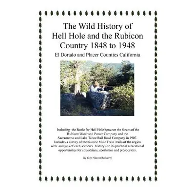 "The Wild History of Hell Hole and the Rubicon Country 1848 to 1948: El Dorado and Placer Counti