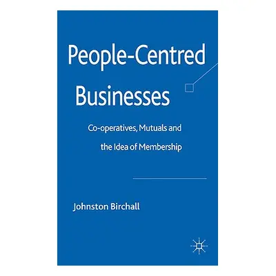 "People-Centred Businesses: Co-Operatives, Mutuals and the Idea of Membership" - "" ("Birchall J