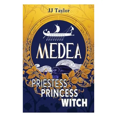 "Medea: Priestess, Princess, Witch" - "" ("Taylor Jj")