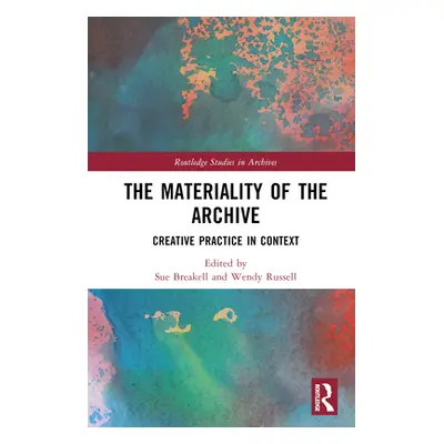 "The Materiality of the Archive: Creative Practice in Context" - "" ("Breakell Sue")