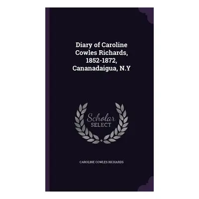 "Diary of Caroline Cowles Richards, 1852-1872, Cananadaigua, N.Y" - "" ("Richards Caroline Cowle