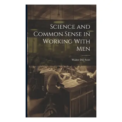 "Science and Common Sense in Working With Men" - "" ("Scott Walter Dill")