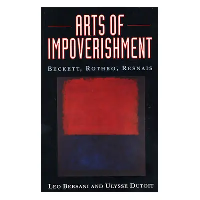 "Arts of Impoverishment: Beckett, Rothko, Resnais" - "" ("Bersani Leo")