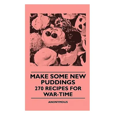 "Make Some New Puddings - 270 Recipes For War-Time" - "" ("Anon")