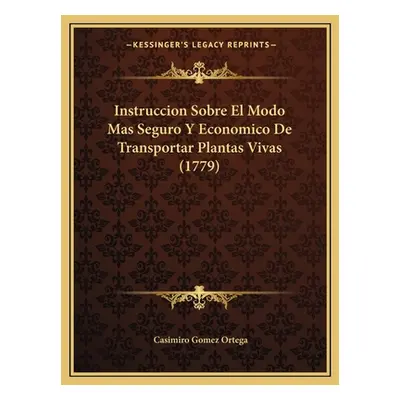 "Instruccion Sobre El Modo Mas Seguro Y Economico De Transportar Plantas Vivas (1779)" - "" ("Or