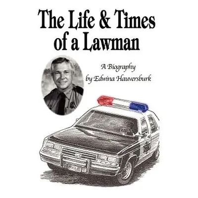 "The Life & Times of a Lawman: A Biography" - "" ("Hauversburk Edwina")