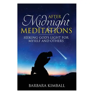 "After Midnight Meditations: Seeking God's Light for Myself and Others" - "" ("Kimball Barbara")