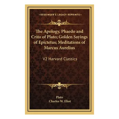 "The Apology, Phaedo and Crito of Plato; Golden Sayings of Epictetus; Meditations of Marcus Aure