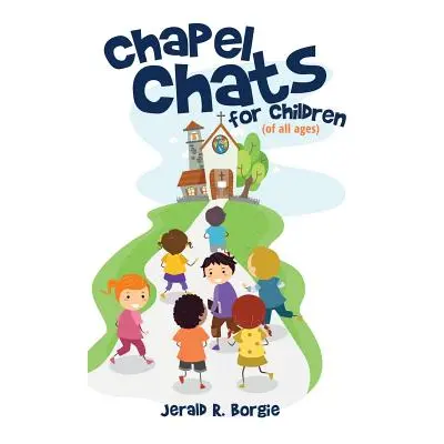 "Chapel Chats for Children (of All Ages)" - "" ("Borgie Jerald R.")