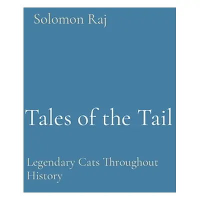 "Tales of the Tail: Legendary Cats Throughout History" - "" ("Raj Solomon")