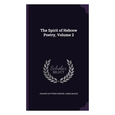 "The Spirit of Hebrew Poetry, Volume 2" - "" ("Herder Johann Gottfried")