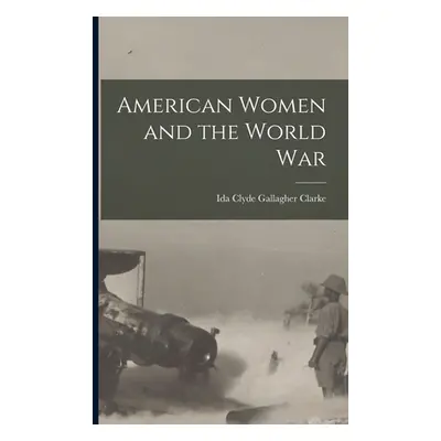 "American Women and the World War" - "" ("Clarke Ida Clyde Gallagher")