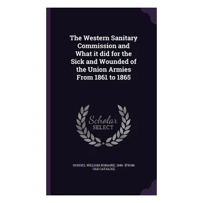 "The Western Sanitary Commission and What it did for the Sick and Wounded of the Union Armies Fr