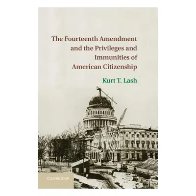 "The Fourteenth Amendment and the Privileges and Immunities of American Citizenship" - "" ("Lash