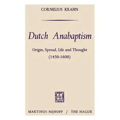 "Dutch Anabaptism: Origin, Spread, Life and Thought (1450-1600)" - "" ("Krahn Cornelius")