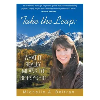 "Take the Leap: What It Really Means to Be Psychic" - "" ("Beltran Michelle A.")