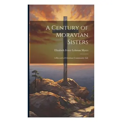 "A Century of Moravian Sisters: A Record of Christian Community Life" - "" ("Myers Elizabeth Fet