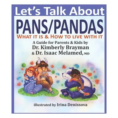 "Let's Talk About PANS PANDAS What It Is & How to Live With It: A Guide For Parents and Kids" - 