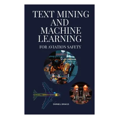 "Text mining and Machine Learning for aviation safety" - "" ("Darnell Brakus")