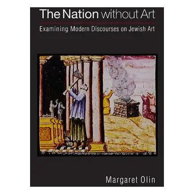 "The Nation Without Art: Examining Modern Discourses on Jewish Art" - "" ("Olin Margaret")