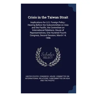 "Crisis in the Taiwan Strait: Implications for U.S. Foreign Policy: Hearing Before the Subcommit