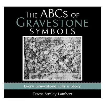 "The ABCs of Gravestone Symbols: Every Gravestone Tells a Story" - "" ("Lambert Teresa Straley")