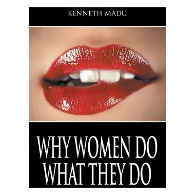 "Why Women Do What They Do" - "" ("Madu Kenneth")