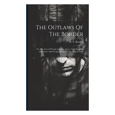 "The Outlaws Of The Border: Or, The Lives Of Frank And Jesse James, Their Exploits, Adventures A