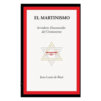 "El Martinismo: Servidores Desconocidos del Cristianismo" - "" ("De Biasi Jean-Louis")