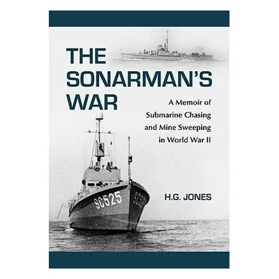 "The Sonarman's War: A Memoir of Submarine Chasing and Mine Sweeping in World War II" - "" ("Jon