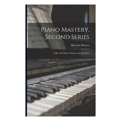 "Piano Mastery, Second Series; Talks With Master Pianists and Teachers." - "" ("Brower Harriette