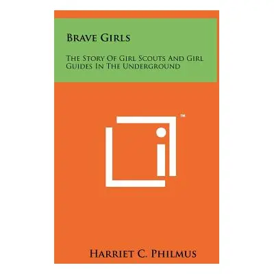 "Brave Girls: The Story Of Girl Scouts And Girl Guides In The Underground" - "" ("Philmus Harrie