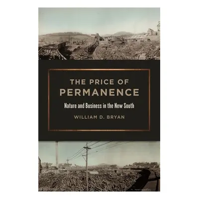 "Price of Permanence: Nature and Business in the New South" - "" ("Bryan William D.")