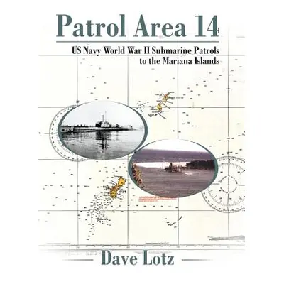 "Patrol Area 14: Us Navy World War Ii Submarine Patrols to the Mariana Islands" - "" ("Lotz Dave