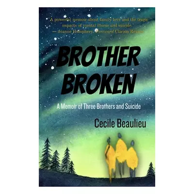 "Brother Broken: Memoir of Three Brothers and Suicide" - "" ("Beaulieu Cecile")