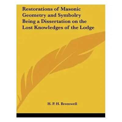 "Restorations of Masonic Geometry and Symbolry Being a Dissertation on the Lost Knowledges of th