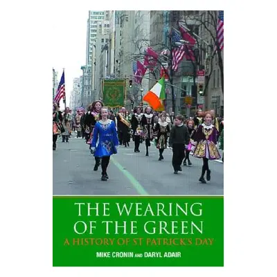 "The Wearing of the Green: A History of St Patrick's Day" - "" ("Cronin Mike")