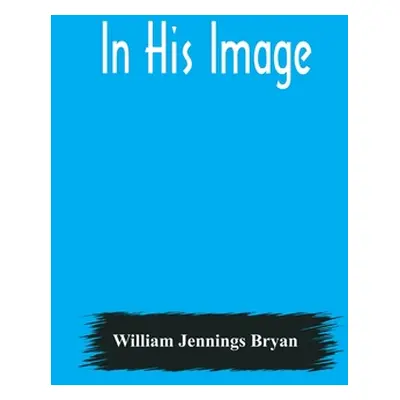 "In His Image" - "" ("Jennings Bryan William")