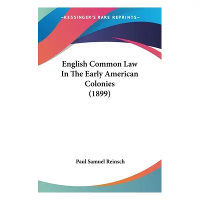 "English Common Law In The Early American Colonies (1899)" - "" ("Reinsch Paul Samuel")