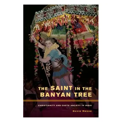 "The Saint in the Banyan Tree: Christianity and Caste Society in India Volume 14" - "" ("Mosse D