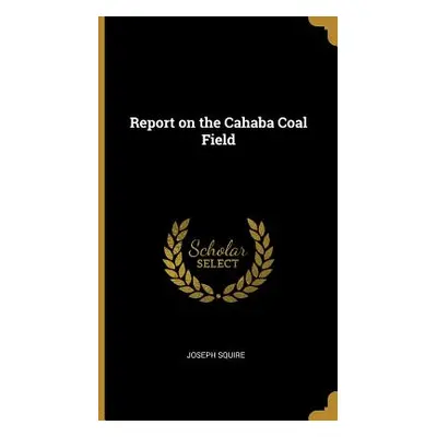 "Report on the Cahaba Coal Field" - "" ("Squire Joseph")