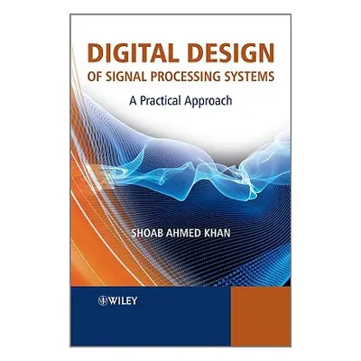 "Digital Design of Signal Processing Systems: A Practical Approach" - "" ("Khan Shoab Ahmed")