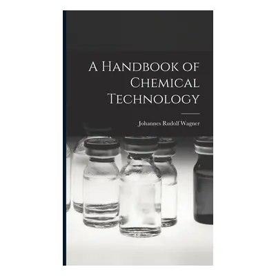 "A Handbook of Chemical Technology" - "" ("Wagner Johannes Rudolf")