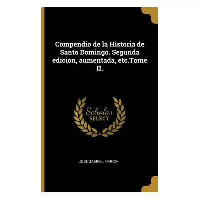 "Compendio de la Historia de Santo Domingo. Segunda edicion, aumentada, etc.Tome II." - "" ("Gar