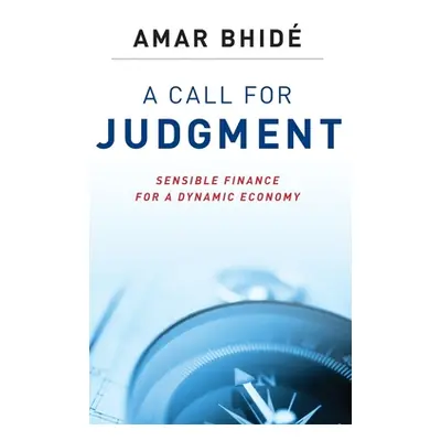 "Call for Judgment: Sensible Finance for a Dynamic Economy" - "" ("Bhide Amar")