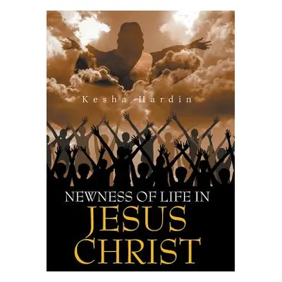 "Newness of Life in Jesus Christ" - "" ("Hardin Kesha")