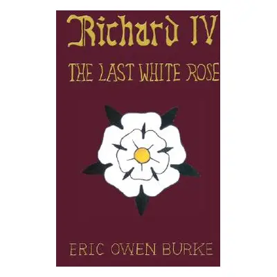 "Richard IV: The Last White Rose" - "" ("Burke Eric Owen")