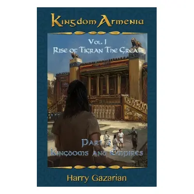 "Kingdom Armenia Vol. 1: Rise of Tigran the Great Part 2: Kingdoms and Empires" - "" ("Gazarian 